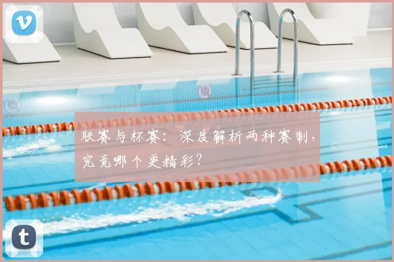 联赛与杯赛：深度解析两种赛制，究竟哪个更精彩？