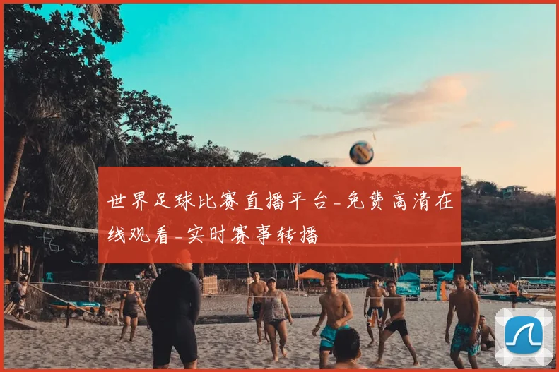 世界足球比赛直播平台_免费高清在线观看_实时赛事转播