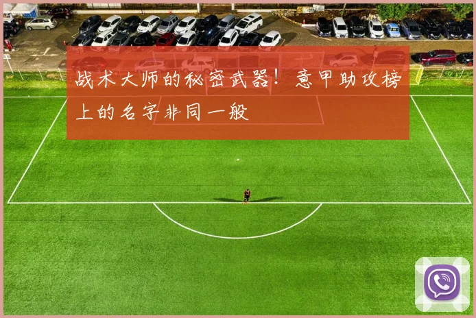 战术大师的秘密武器!意甲助攻榜上的名字非同一般