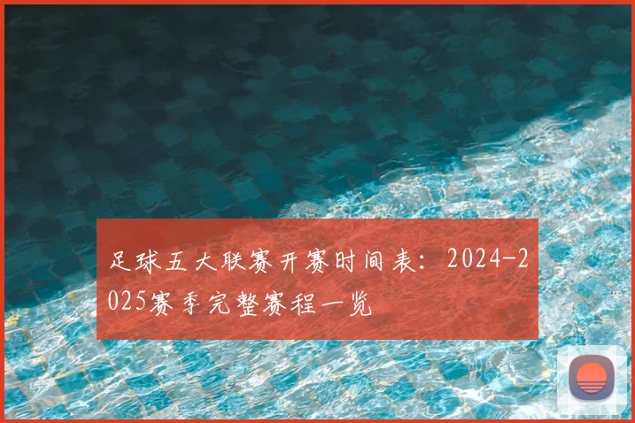足球五大联赛开赛时间表:2024-2025赛季完整赛程一览